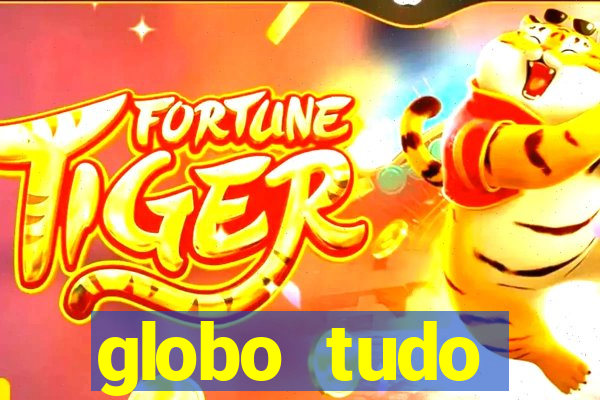 globo tudo absolutamente tudo